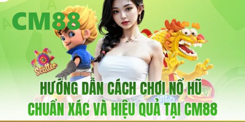 Mẹo chơi nổ hũ CM88 dễ thắng lớn cho người mới