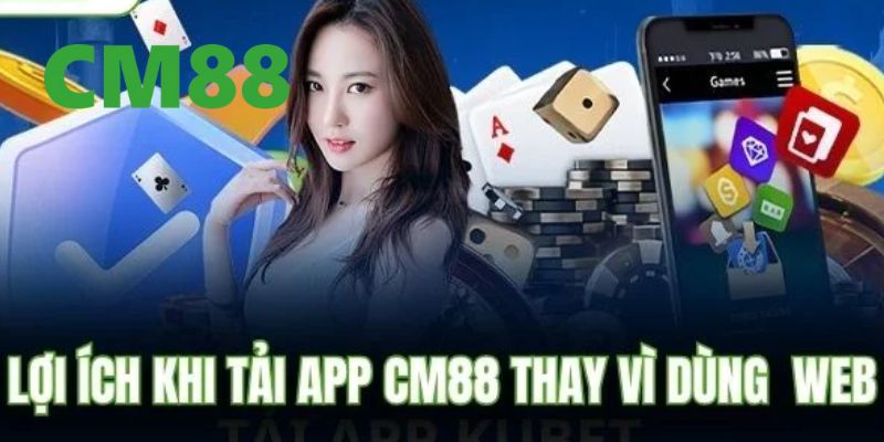 Tải app CM88 mang lại nhiều tiện ích và lợi thế vượt trội