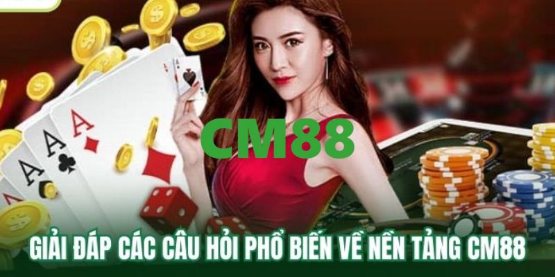 CM88 - Trang Đăng Ký Và Đăng Nhập CM88.COM Nhận +88K 15 Thắc mắc về nhà cái CM88 thường gặp nhất hiện nay